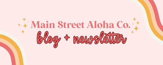 ✨ Welcome to the Main Street Aloha Blog + Newsletter!